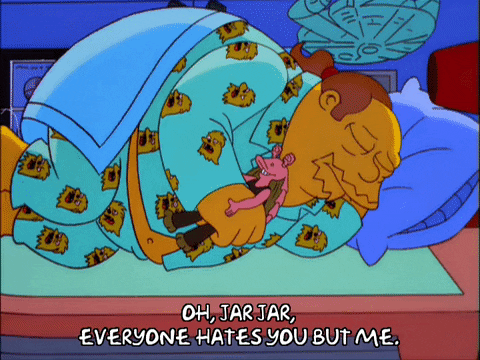 A GIF of Comic Book Guy cuddling a Jar Jar Binks doll and saying 'Oh Jar Jar, everyone hates you but me.'