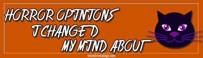 Horror Opinions I Changed My Mind About