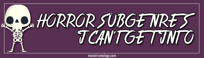 Horror Subgenres I Can�t Get Into